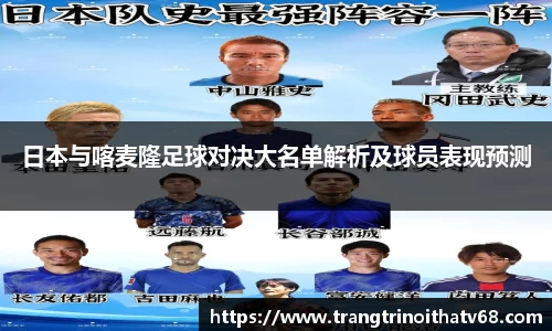 日本与喀麦隆足球对决大名单解析及球员表现预测