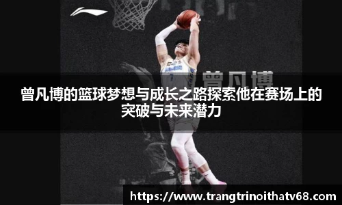 曾凡博的篮球梦想与成长之路探索他在赛场上的突破与未来潜力